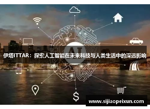 伊塔ITTAR：探索人工智能在未来科技与人类生活中的深远影响